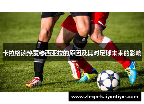 卡拉格谈热爱穆西亚拉的原因及其对足球未来的影响