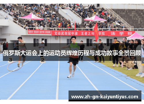 俄罗斯大运会上的运动员辉煌历程与成功故事全景回顾