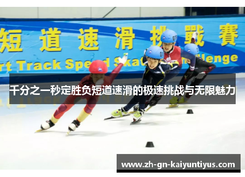 千分之一秒定胜负短道速滑的极速挑战与无限魅力
