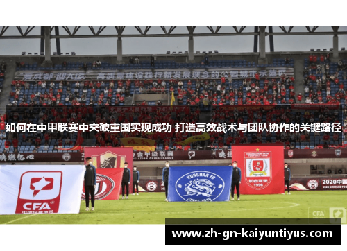 如何在中甲联赛中突破重围实现成功 打造高效战术与团队协作的关键路径