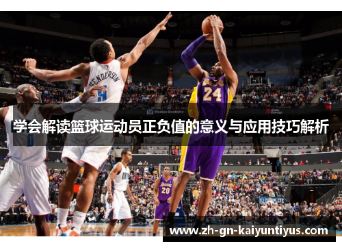 学会解读篮球运动员正负值的意义与应用技巧解析