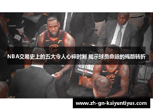 NBA交易史上的五大令人心碎时刻 揭示球员命运的残酷转折