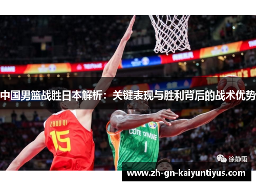 中国男篮战胜日本解析：关键表现与胜利背后的战术优势
