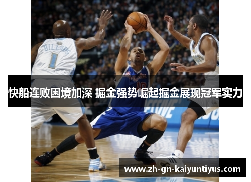 快船连败困境加深 掘金强势崛起掘金展现冠军实力
