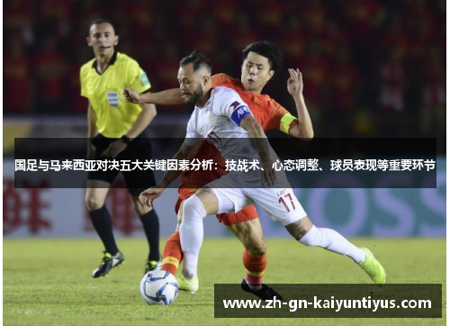 国足与马来西亚对决五大关键因素分析：技战术、心态调整、球员表现等重要环节