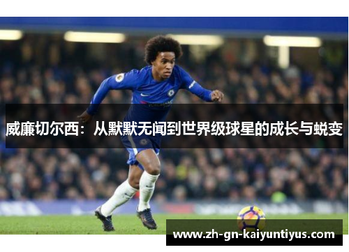 威廉切尔西：从默默无闻到世界级球星的成长与蜕变
