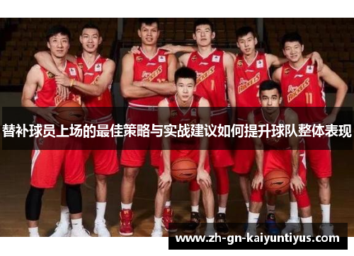 替补球员上场的最佳策略与实战建议如何提升球队整体表现