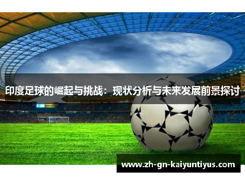 印度足球的崛起与挑战：现状分析与未来发展前景探讨