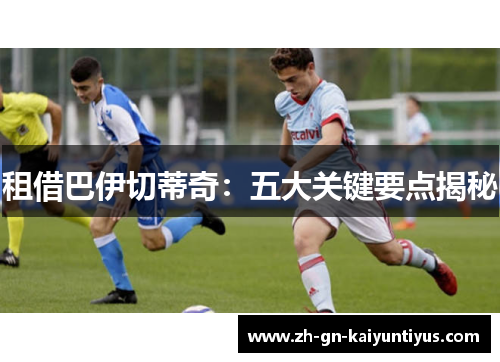 租借巴伊切蒂奇：五大关键要点揭秘