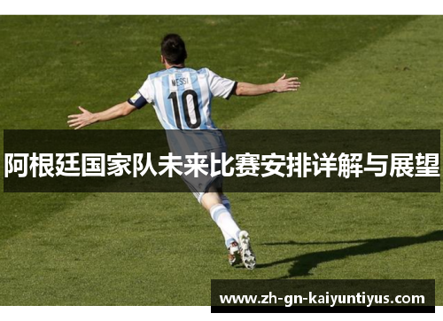 阿根廷国家队未来比赛安排详解与展望