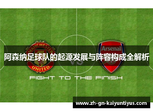 阿森纳足球队的起源发展与阵容构成全解析