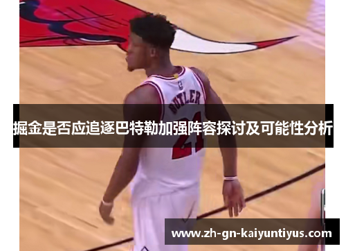 掘金是否应追逐巴特勒加强阵容探讨及可能性分析