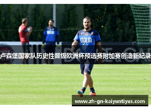 卢森堡国家队历史性晋级欧洲杯预选赛附加赛创造新纪录