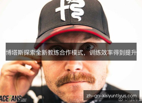 博塔斯探索全新教练合作模式，训练效率得到提升